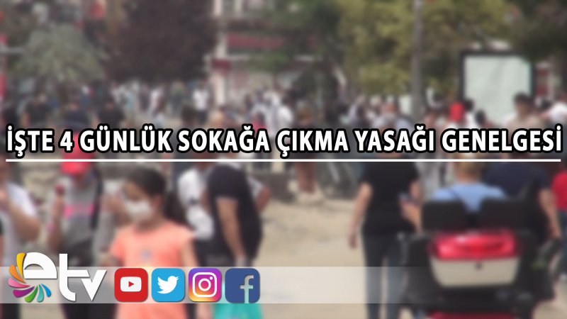 4 GÜNLÜK SOKAĞA ÇIKMA YASAĞI GENELGESİ