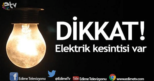 EDİRNE’DE ELEKTRİK KESİNTİSİ!