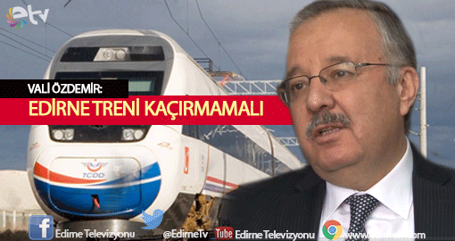EDİRNE’YE HIZLI TREN 2020’DE