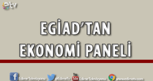 EGİAD’TAN EKONOMİ PANELİ