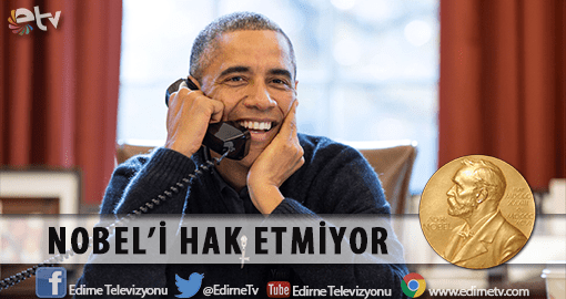 OBAMA NOBEL’İ HAK ETMİYOR