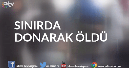 SINIRDA DONARAK ÖLDÜ