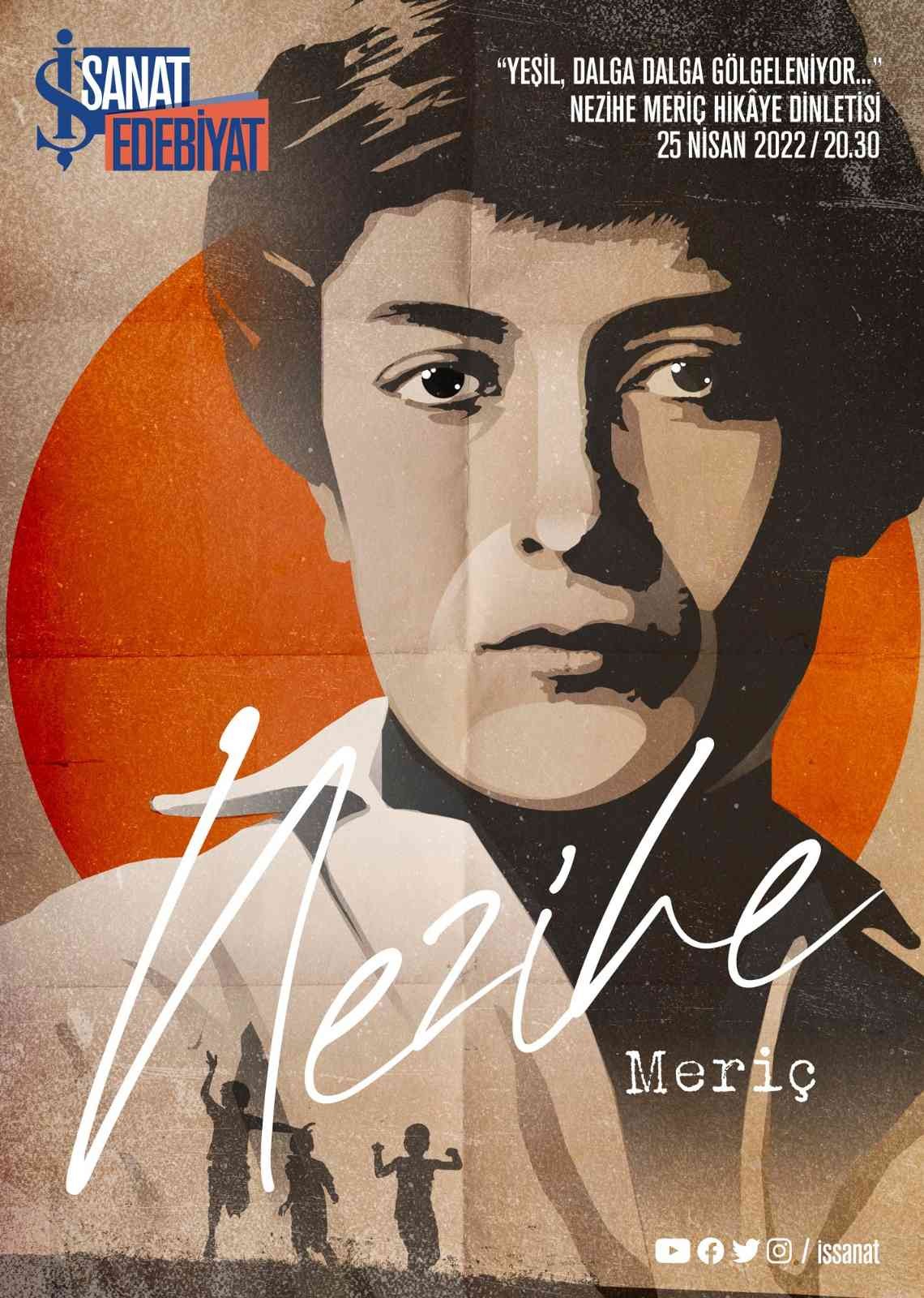 Nezihe Meriç’in hikayeleri edebiyatseverlerle buluşacak Cumhuriyet döneminin kadın yazarlarından Nezihe Meriç’in hikayeleri, İş Sanat’ın video paylaşım platformu kanalında edebiyatseverlerle buluşacak ...